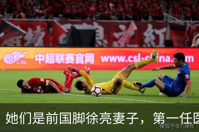 她们是前国脚徐亮妻子，第一任医生，第二任设计师，第三任最特别