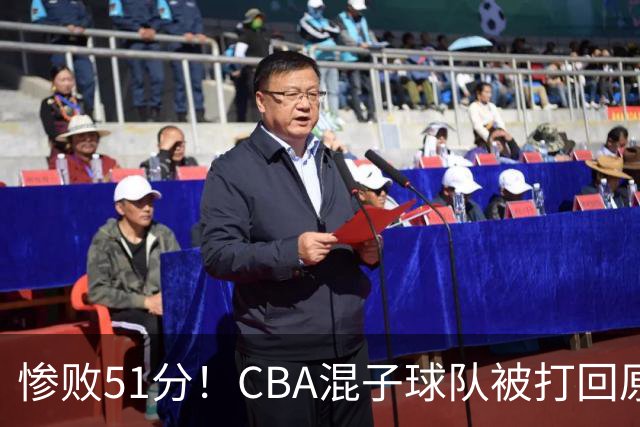 惨败51分！CBA混子球队被打回原形，他上场19分钟，0分0板0助+4犯规3失误
