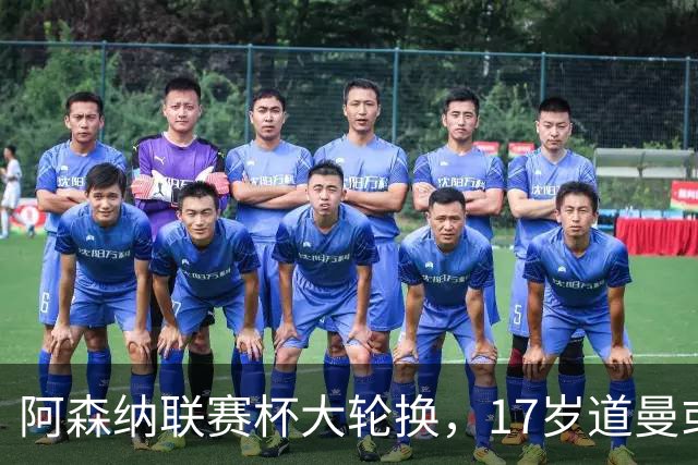 阿森纳联赛杯大轮换，17岁道曼或首发战弗利特伍德