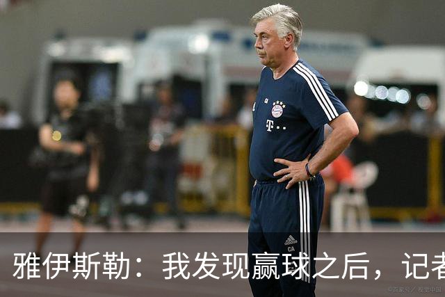 雅伊斯勒：我发现赢球之后，记者问我的问题就少了